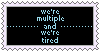a black stamp that says 'we're multiple and we're tired'
